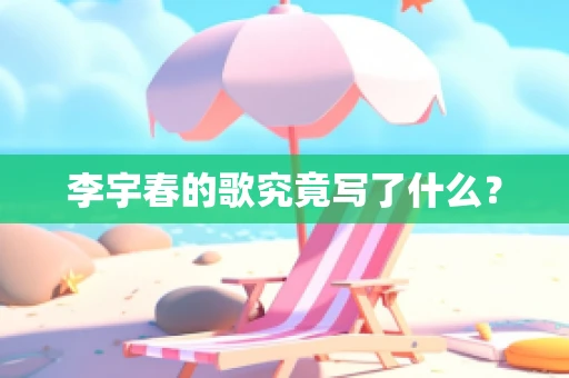 李宇春的歌究竟写了什么？