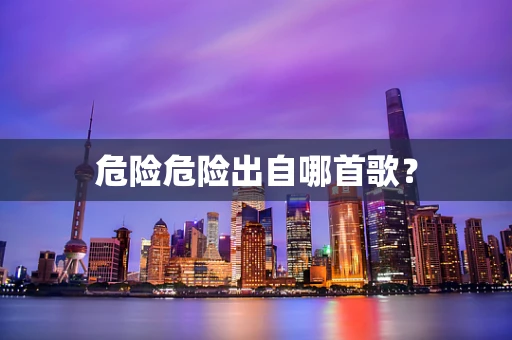 危险危险出自哪首歌？