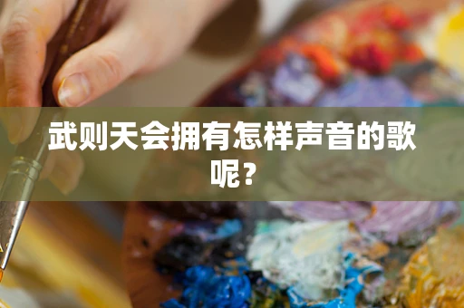 武则天会拥有怎样声音的歌呢？