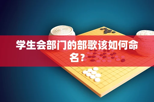 学生会部门的部歌该如何命名？