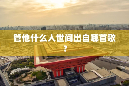 管他什么人世间出自哪首歌？