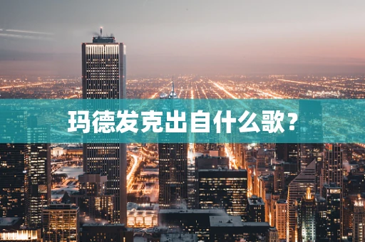 玛德发克出自什么歌？