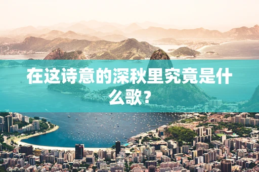 在这诗意的深秋里究竟是什么歌？