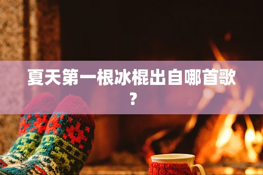 夏天第一根冰棍出自哪首歌？