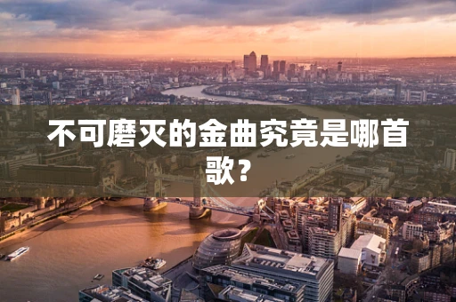 不可磨灭的金曲究竟是哪首歌？