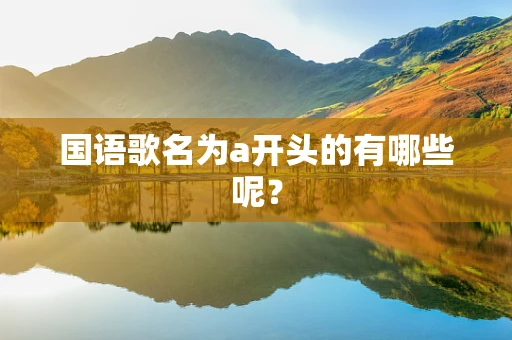 国语歌名为a开头的有哪些呢？