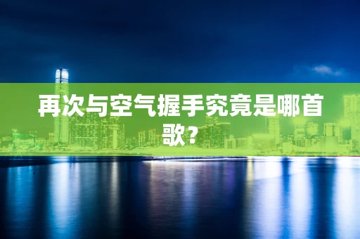 再次与空气握手究竟是哪首歌？