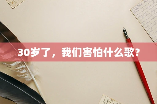 30岁了，我们害怕什么歌？