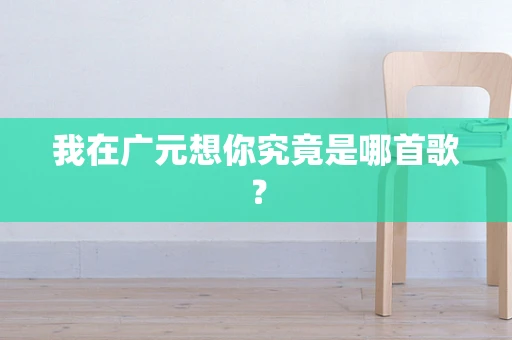我在广元想你究竟是哪首歌？