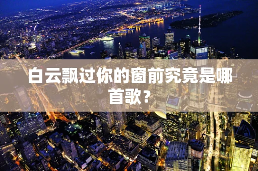 白云飘过你的窗前究竟是哪首歌？