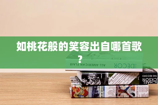 如桃花般的笑容出自哪首歌？