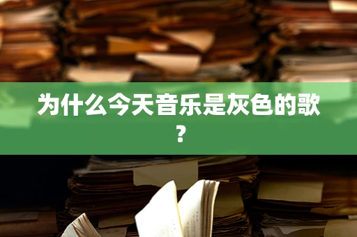 为什么今天音乐是灰色的歌？