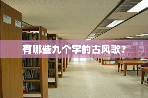 有哪些九个字的古风歌？