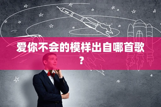 爱你不会的模样出自哪首歌？