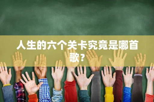 人生的六个关卡究竟是哪首歌？