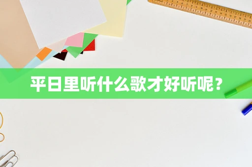平日里听什么歌才好听呢？