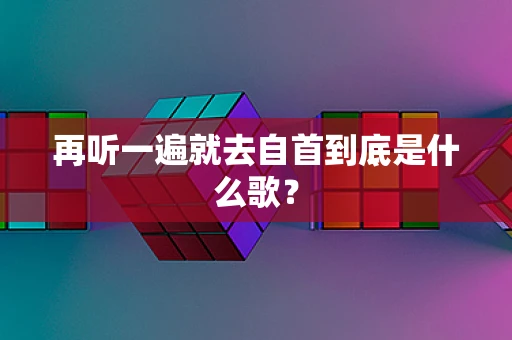 再听一遍就去自首到底是什么歌？