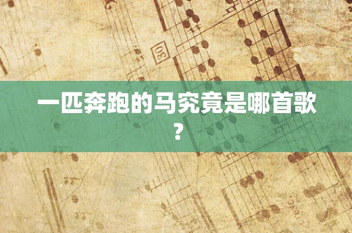 一匹奔跑的马究竟是哪首歌？