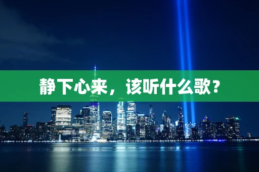 静下心来，该听什么歌？