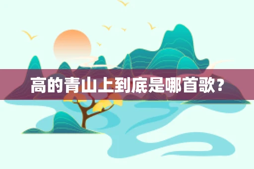 高的青山上到底是哪首歌？