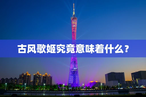 古风歌姬究竟意味着什么？