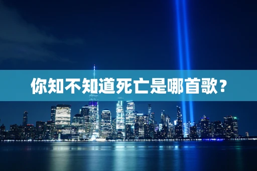 你知不知道死亡是哪首歌？