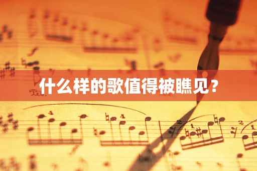 什么样的歌值得被瞧见？