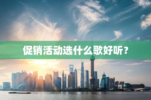 促销活动选什么歌好听？