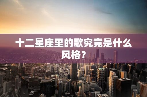 十二星座里的歌究竟是什么风格？