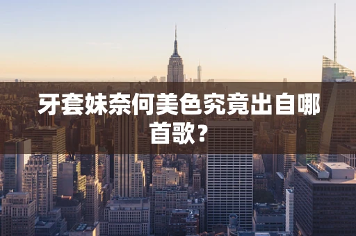 牙套妹奈何美色究竟出自哪首歌？