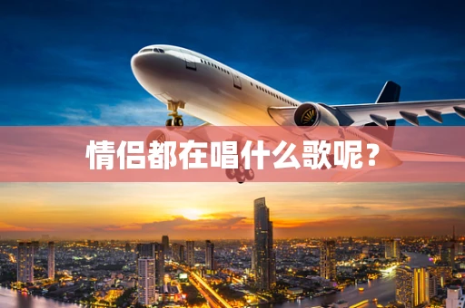 情侣都在唱什么歌呢？