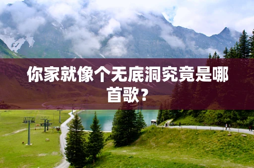 你家就像个无底洞究竟是哪首歌？