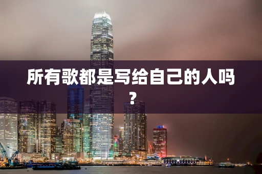 所有歌都是写给自己的人吗？