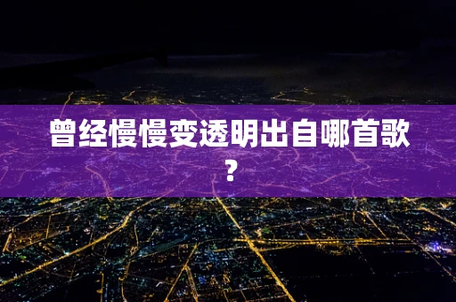 曾经慢慢变透明出自哪首歌？