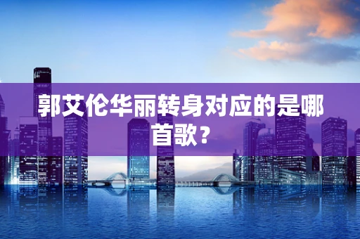 郭艾伦华丽转身对应的是哪首歌？