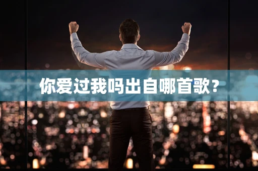 你爱过我吗出自哪首歌？