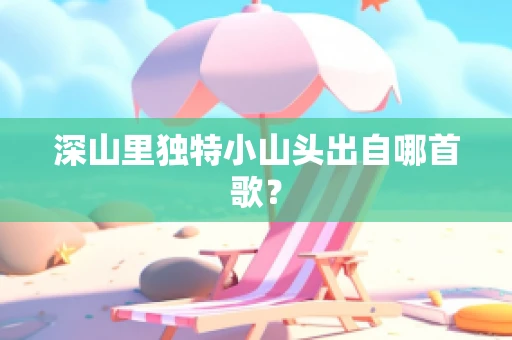 深山里独特小山头出自哪首歌？