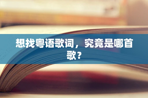 想找粤语歌词，究竟是哪首歌？