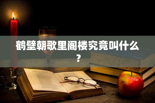 鹤壁朝歌里阁楼究竟叫什么？