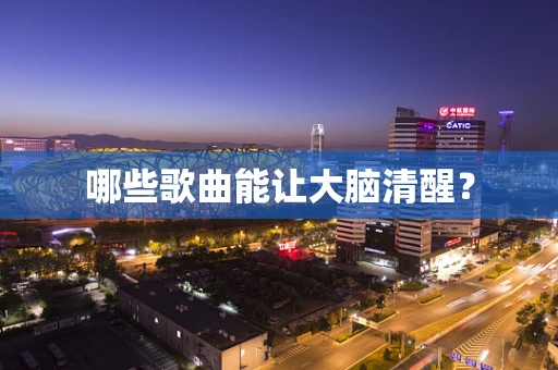 哪些歌曲能让大脑清醒？
