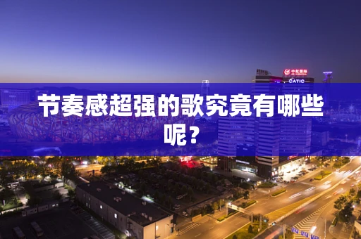 节奏感超强的歌究竟有哪些呢？