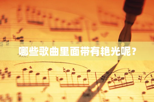 哪些歌曲里面带有艳光呢？
