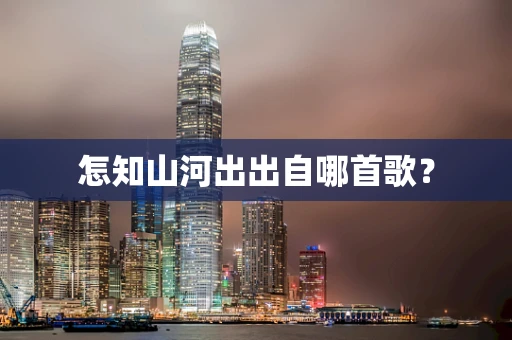 怎知山河出出自哪首歌？