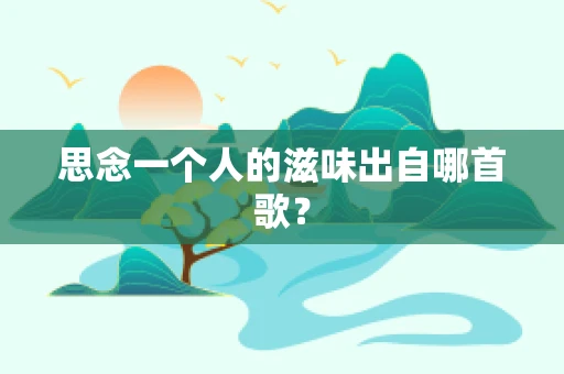 思念一个人的滋味出自哪首歌？