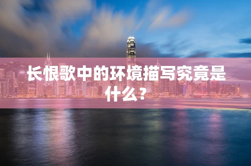 长恨歌中的环境描写究竟是什么？