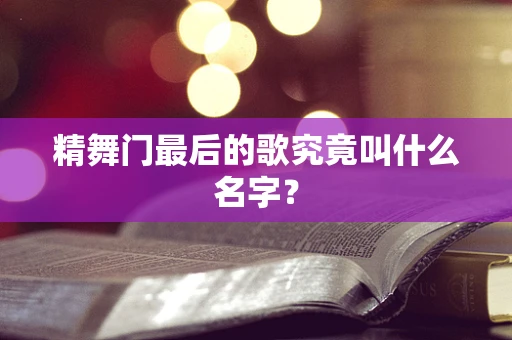 精舞门最后的歌究竟叫什么名字？