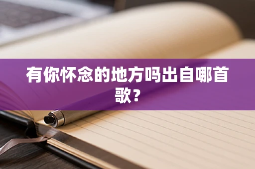 有你怀念的地方吗出自哪首歌？