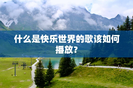 什么是快乐世界的歌该如何播放？