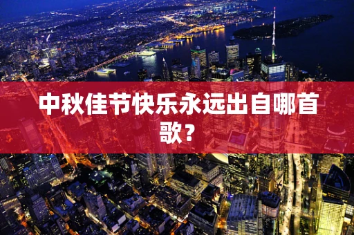中秋佳节快乐永远出自哪首歌？
