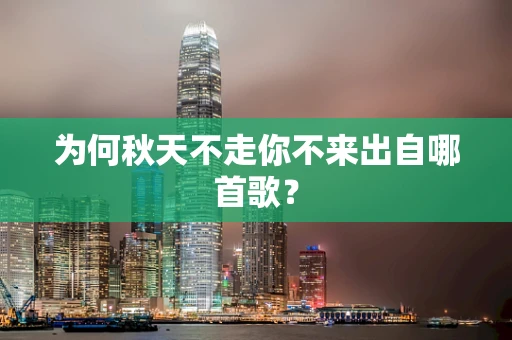 为何秋天不走你不来出自哪首歌？